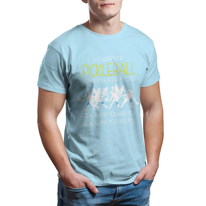 Pickleball I Would Have Never Met You Printed T Shirts